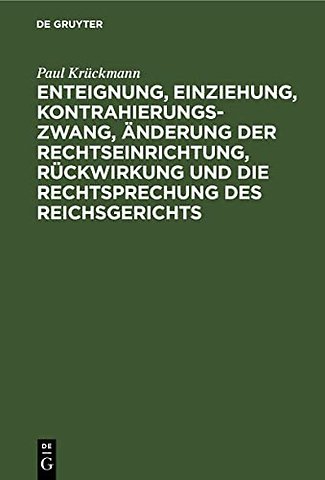 Enteignung, Einziehung, Kontrahierungszwang, Änderung der Rechtseinrichtung, Rückwirkung und die Rechtsprechung des Reichsgerichts
