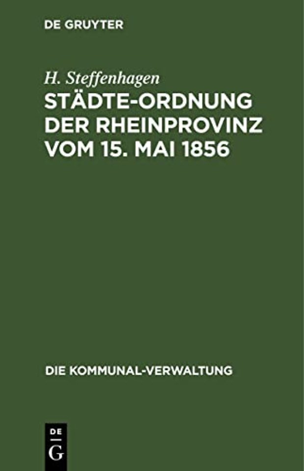 Städte–Ordnung der Rheinprovinz vom 15. Mai 1856 – mit den aus späteren Gesetzen, insbesondere den §§ 7–23 des Zuständigkeitsgesetzes vom 1. August 1
