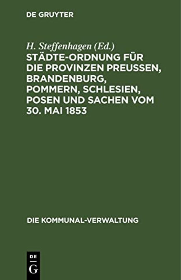 Stadte-Ordnung Fur Die Provinzen Preußen, Brandenburg, Pommern, Schlesien, Posen Und Sachen Vom 30. Mai 1853