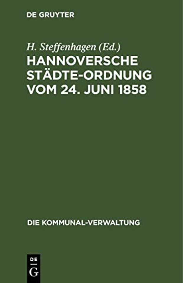 Hannoversche Städte–Ordnung vom 24. Juni 1858 – mit den aus dem Zuständigkeitsgesetze, dem Landesverwaltungsgesetze und der Hannoverschen Kre