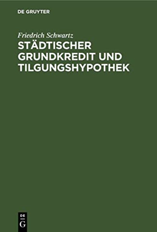 Städtischer Grundkredit und Tilgungshypothek – (Bericht für die Immobiliarkredit–Kommission nebst einer Abhandlung über die Tilgungshypothek)