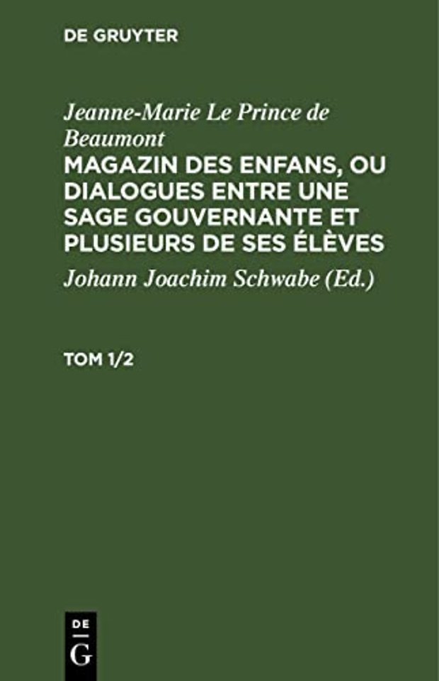 Jeanne-Marie Le Prince de Beaumont: Magazin Des Enfans, Ou Dialogues Entre Une Sage Gouvernante Et Plusieurs de Ses Eleves. Tom 1/2