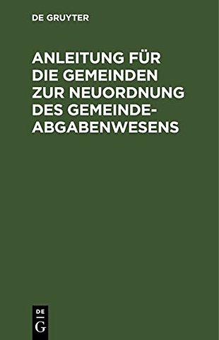 Anleitung für die Gemeinden zur Neuordnung des G – Nach dem Kommunalgesetze vom 14. Juli 1893 und den Ausführungsanweisungen vom 10. Mai 1894 mit En