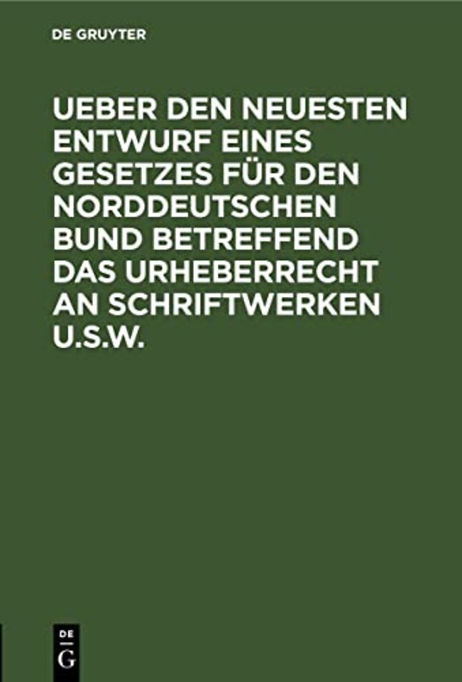 Ueber Den Neuesten Entwurf Eines Gesetzes Fur Den Norddeutschen Bund Betreffend Das Urheberrecht an Schriftwerken U.S.W.