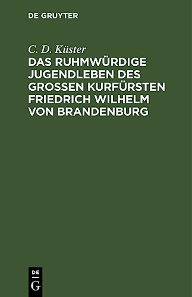 Das Ruhmwurdige Jugendleben Des Großen Kurfursten Friedrich Wilhelm Von Brandenburg