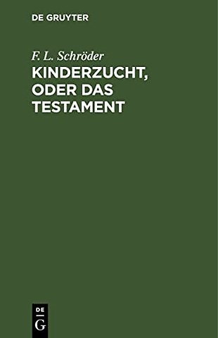 Kinderzucht, oder Das Testament – Ein Lustspiel in fünf Aufzügen