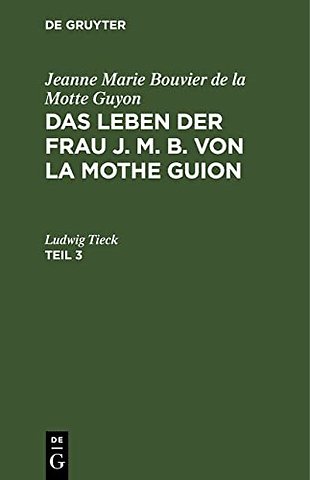 Jeanne Marie Bouvier de la Motte Guyon: Das Leben der Frau J. M. B. von la Mothe Guion. Teil 3