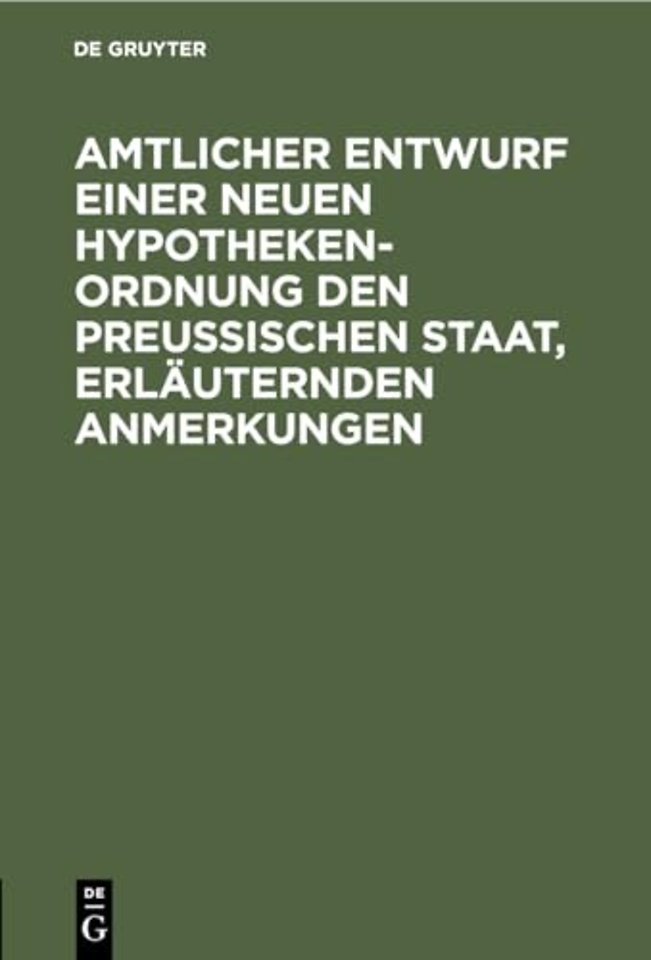 Amtlicher Entwurf einer neuen Hypotheken–Ordnung den Preuβischen Staat, erläuternden Anmerkungen