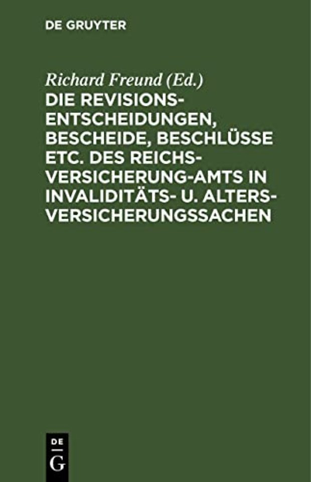 Die Revisionsentscheidungen, Bescheide, Beschlusse Etc. Des Reichsversicherung-Amts in Invaliditats- U. Altersversicherungssachen