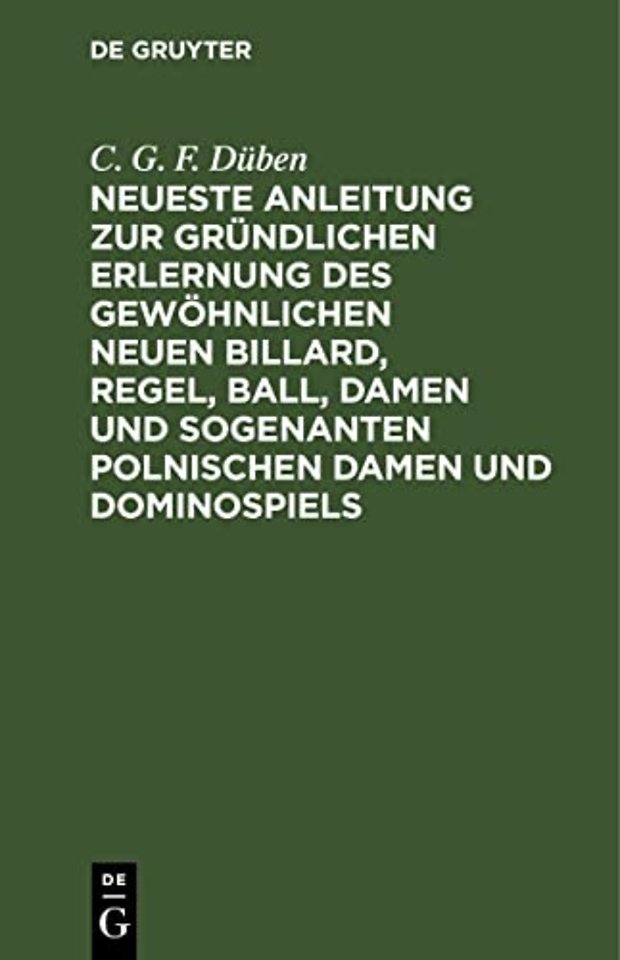 Neueste Anleitung Zur Grundlichen Erlernung Des Gewohnlichen Neuen Billard, Regel, Ball, Damen Und Sogenanten Polnischen Damen Und Dominospiels