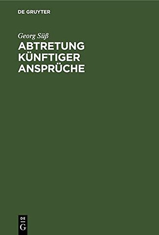 Abtretung künftiger Ansprüche – Ein Beitrag zum Problem der Verfügung über künftige Rechte