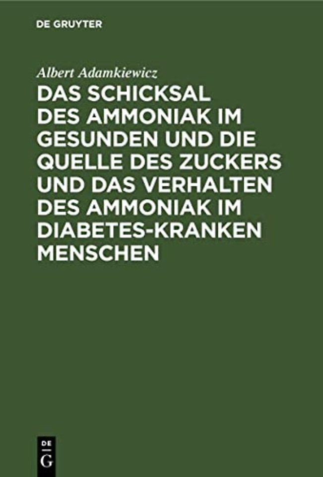 Das Schicksal des Ammoniak im gesunden und die Quelle des Zuckers und das Verhalten des Ammoniak im Diabetes–kranken Menschen