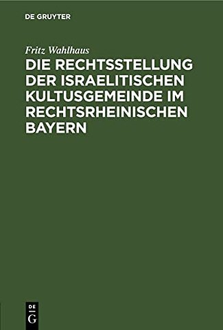 Die Rechtsstellung der israelitischen Kultusgemeinde im rechtsrheinischen Bayern