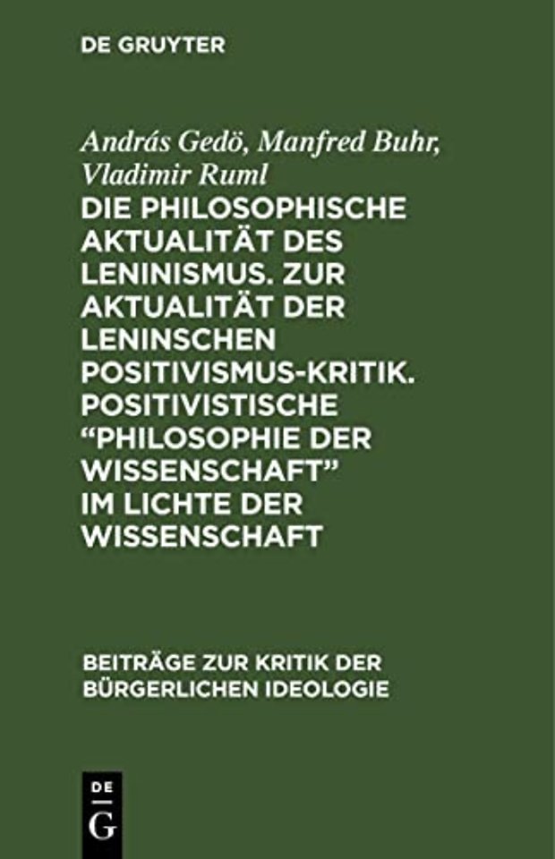 Die Philosophische Aktualitat Des Leninismus. Zur Aktualitat Der Leninschen Positivismus-Kritik. Positivistische "Philosophie Der Wissenschaft" Im Lichte Der Wissenschaft