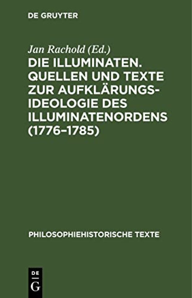 Die Illuminaten. Quellen Und Texte Zur Aufklarungsideologie Des Illuminatenordens (1776-1785)
