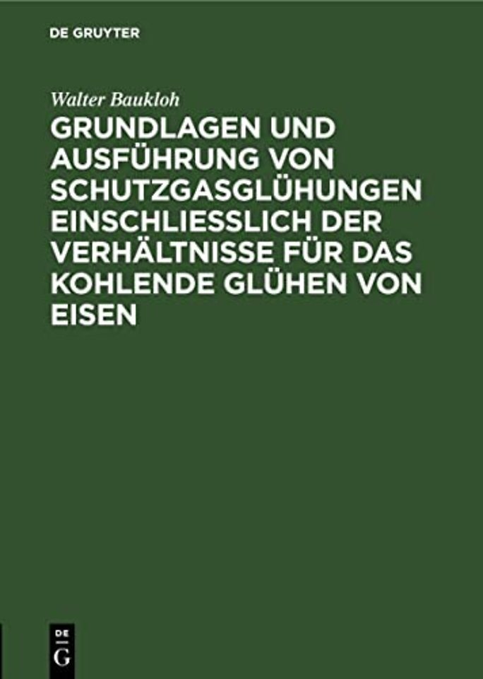 Grundlagen Und Ausfuhrung Von Schutzgasgluhungen Einschließlich Der Verhaltnisse Fur Das Kohlende Gluhen Von Eisen
