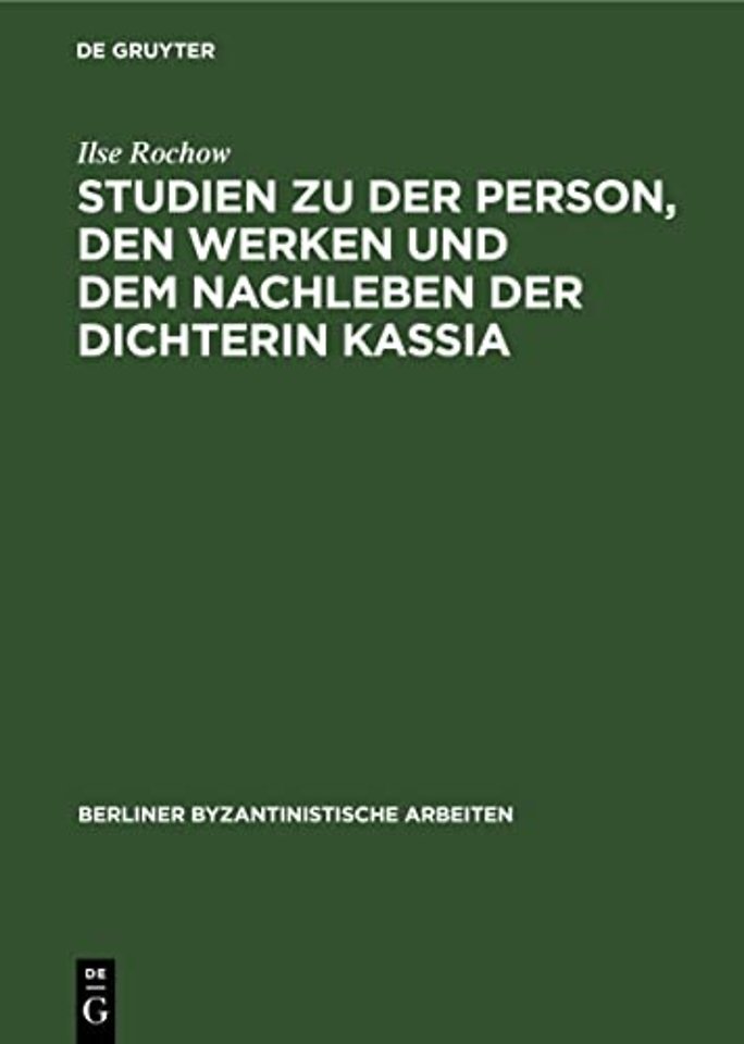 Studien Zu Der Person, Den Werken Und Dem Nachleben Der Dichterin Kassia