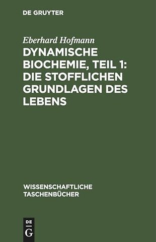 Dynamische Biochemie, Teil 1: Die stofflichen Grundlagen des Lebens