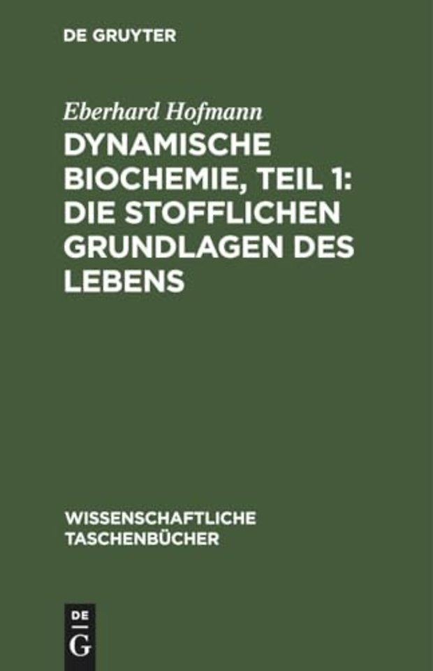Dynamische Biochemie, Teil 1: Die Stofflichen Grundlagen Des Lebens