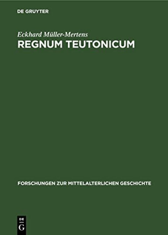 Regnum Teutonicum – Aufkommen und Verbreitung der deutschen Reichs– und Königsauffassung im früheren Mittelalter