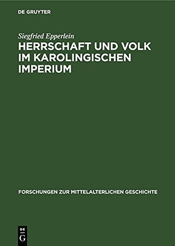 Herrschaft und Volk im Karolingischen Imperium – Studien über soziale Konflikte und dogmatisch–politische Kontroversen im fränkischen