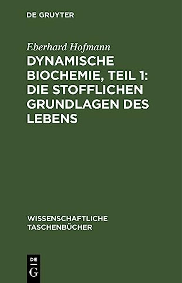 Dynamische Biochemie, Teil 1: Die Stofflichen Grundlagen Des Lebens