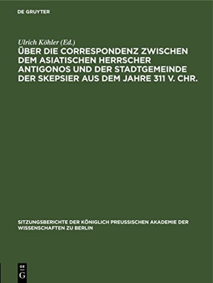 Uber Die Correspondenz Zwischen Dem Asiatischen Herrscher Antigonos Und Der Stadtgemeinde Der Skepsier Aus Dem Jahre 311 V. Chr.