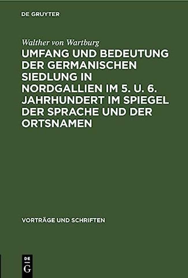 Umfang Und Bedeutung Der Germanischen Siedlung in Nordgallien Im 5. U. 6. Jahrhundert Im Spiegel Der Sprache Und Der Ortsnamen