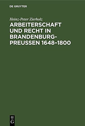 Arbeiterschaft und Recht in Brandenburg–Preuβen 1648–1800