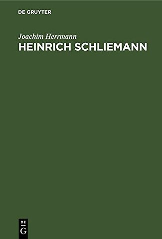 Heinrich Schliemann – Wegbereiter einer neuen Wissenschaft. Mit Auszügen aus Autobiographie und Briefwechsel sowie Testament und Lobreden