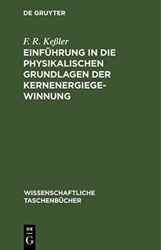 Einfuhrung in Die Physikalischen Grundlagen Der Kernenergiegewinnung