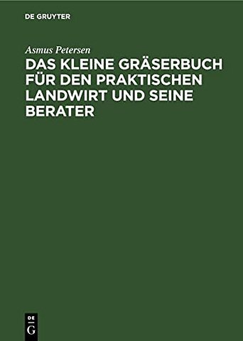 Das kleine Gräserbuch für den praktischen Landwi – Eine Anleitung zur Erkennung der landwirtschaftlich wichtigen Gräser, zur Kultur de