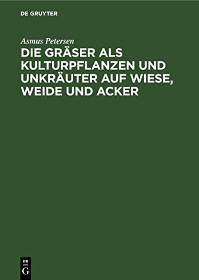 Die Gräser als Kulturpflanzen und Unkräuter auf – Ihre Bestimmung, Erkennung und Beschreibung in biologischer, ökologischer sowie landwirtschaftlic