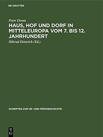 Haus, Hof und Dorf in Mitteleuropa vom 7. bis 12 – Archäologische Beiträge zur Entwicklung und Struktur der bäuerlichen Siedlung