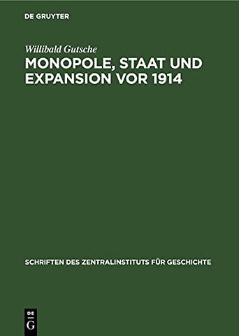 Monopole, Staat und Expansion vor 1914 – Zum Funktionsmechanismus zwischen Industriemonopolen, Grossbanken und Staatsorganen in der Aussenpolitik
