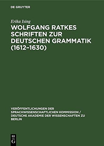 Wolfgang Ratkes Schriften zur Deutschen Grammati – Teil I: Abhandlungen. Teil II. Textausgabe