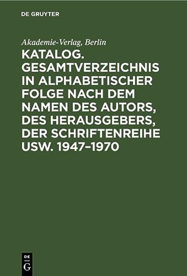 Katalog. Gesamtverzeichnis in Alphabetischer Folge Nach Dem Namen Des Autors, Des Herausgebers, Der Schriftenreihe Usw. 1947-1970