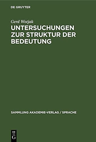 Untersuchungen zur Struktur der Bedeutung – Ein Beitrag zu Gegenstand und Methode der modernen Bedeutungsforschung unter besonderer Berücksichtig