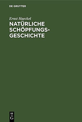 Natürliche Schöpfungs–Geschichte – Gemeinverständliche wissenschaftliche Vorträge über die Entwicklungslehre
