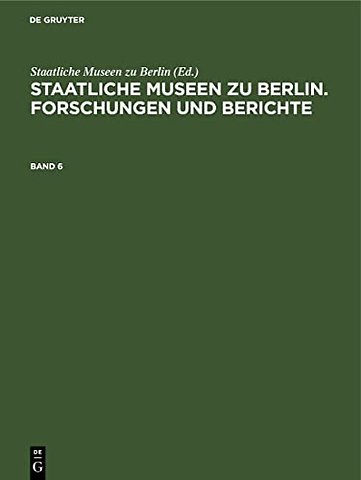 Staatliche Museen zu Berlin. Forschungen und Berichte. Band 6