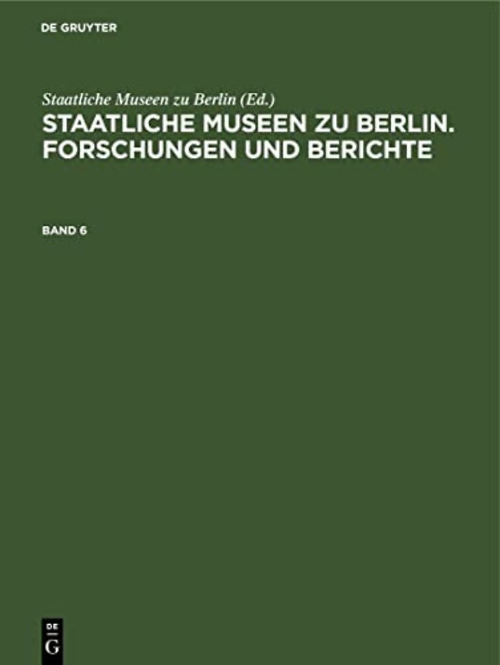 Staatliche Museen zu Berlin. Forschungen und Berichte. Band 6