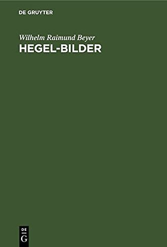 Hegel–Bilder – Kritik der Hegel–Deutungen