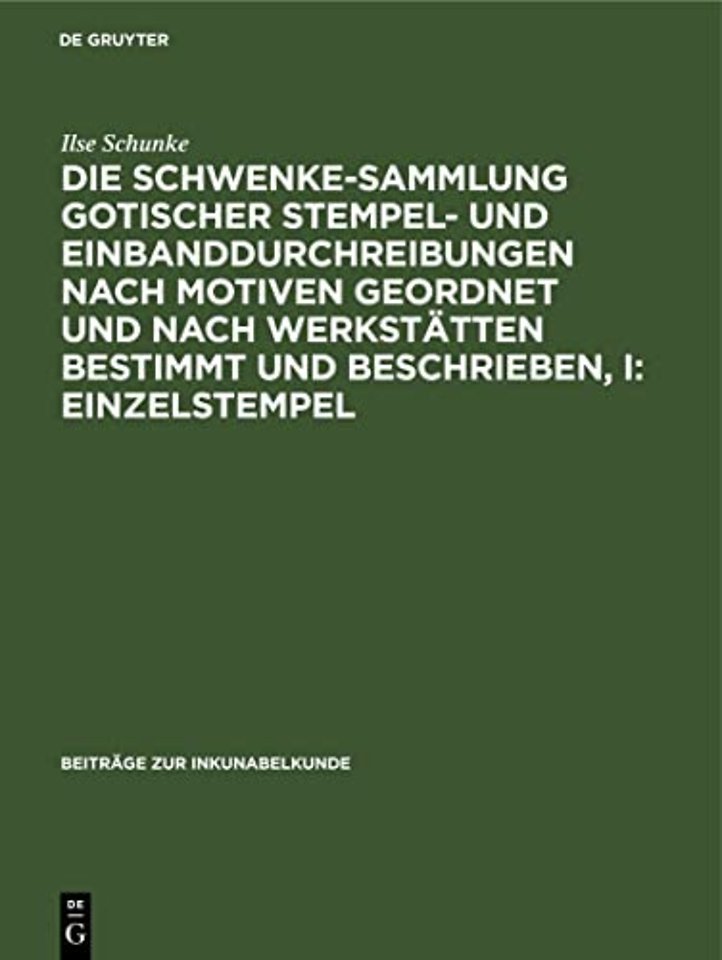 Die Schwenke-Sammlung Gotischer Stempel- Und Einbanddurchreibungen Nach Motiven Geordnet Und Nach Werkstatten Bestimmt Und Beschrieben, I: Einzelstempel