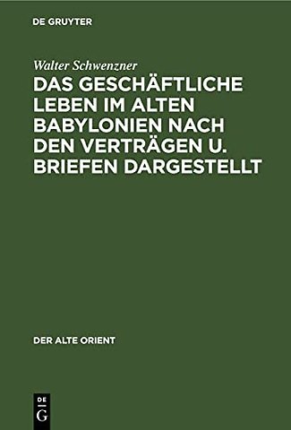 Das geschäftliche Leben im alten Babylonien nach den Verträgen u. Briefen dargestellt