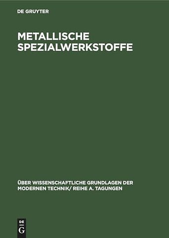 Metallische Spezialwerkstoffe – Vorträge, gehalten auf dem internationalen Kolloquium für metallische Spezialwerkstoffe des Forschungsinstit