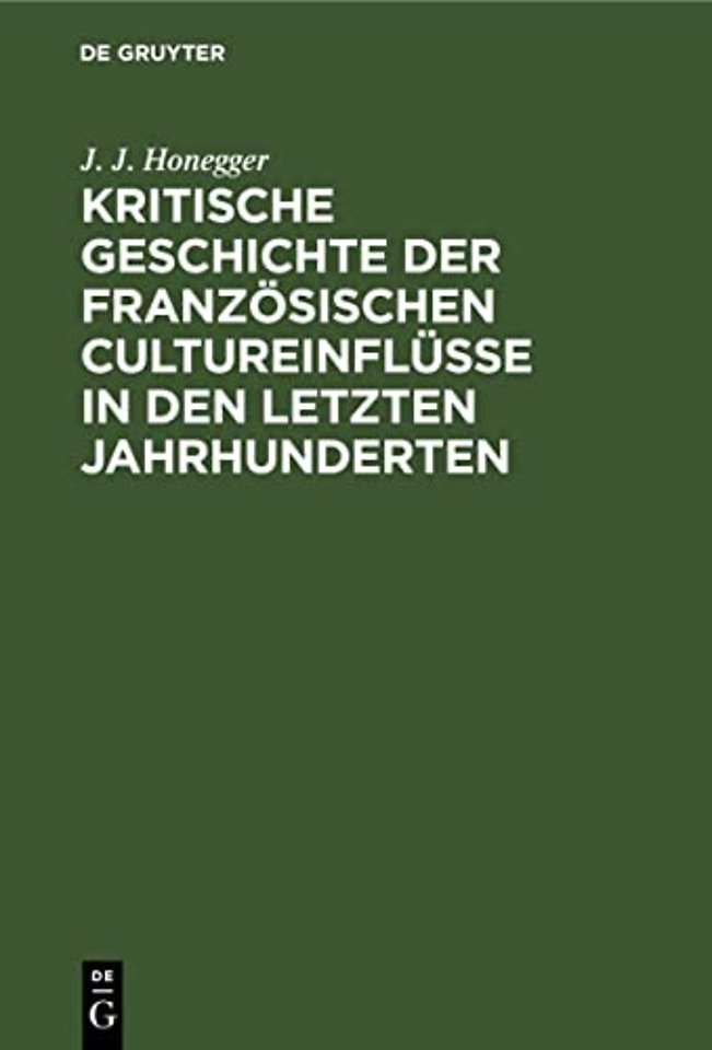 Kritische Geschichte Der Franzosischen Cultureinflusse in Den Letzten Jahrhunderten