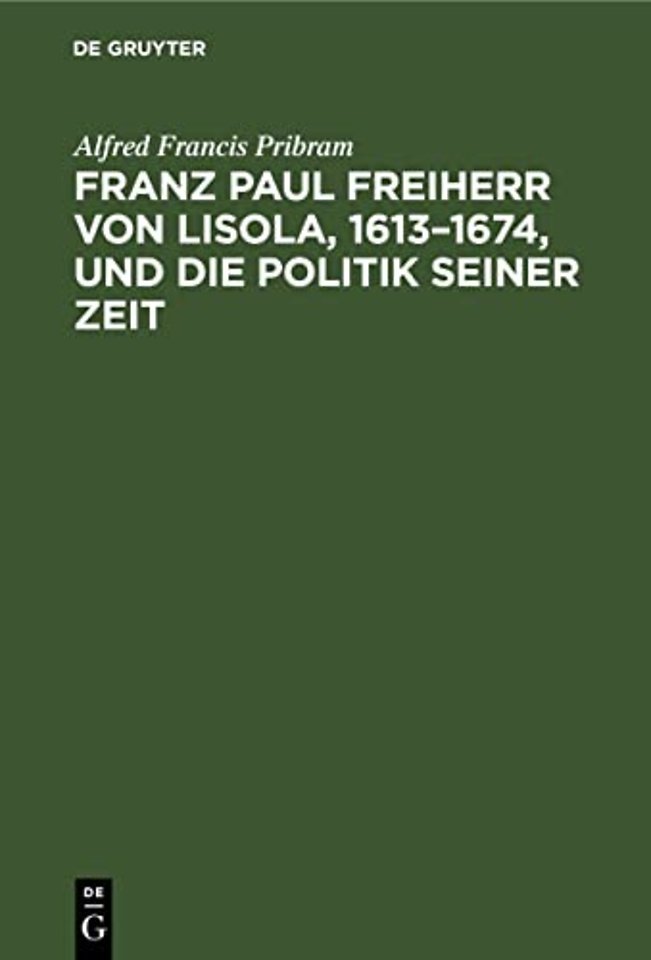 Franz Paul Freiherr Von Lisola, 1613-1674, Und Die Politik Seiner Zeit