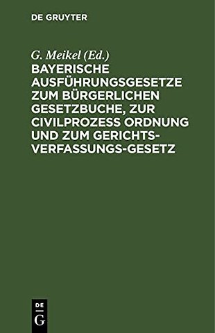 Bayerische Ausfuhrungsgesetze Zum Burgerlichen Gesetzbuche, Zur Civilprozess Ordnung Und Zum Gerichts-Verfassungs-Gesetz