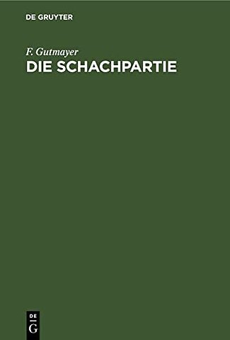 Die Schachpartie – Leichtfasslicher Katechismus die Schachspielkunst nach neuer Methode schnell, gründlich und bequem zu erlernen