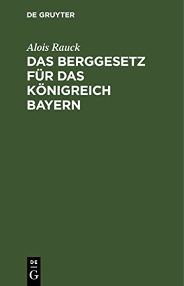 Das Berggesetz für das Königreich Bayern – vom 20. März 1869 / 30. Juni 1900 in der Fassung der Bekanntmachung vom 20. Juli 1900. Nebst der Verord